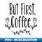 but first coffee - Digital Sublimation Download File - Perfect for Sublimation Mastery