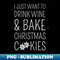 HJ-39626_I Just Want To Drink Wine  Bake Christmas Cookies I 8761.jpg