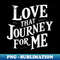 Love that journey for me - Elegant Sublimation PNG Download