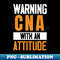 CNA With An Attitude Certified Nursing Assistant Medical - Unique Sublimation PNG Download - Add a Festive Touch to Every Day