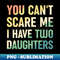 You Cant Scare Me I Have Two Daughters - Creative Sublimation PNG Download