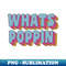 What's Poppin' - Premium Sublimation Digital Download