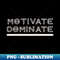 Motivate Dominate Personal Quote - Artistic Sublimation Digital File