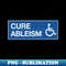 Cure Ableism - Disability Activist - PNG Transparent Sublimation Design