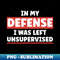 In My Defense I Was Left Unsupervised - Instant Sublimation Digital Download