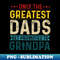 Only The Best Dads Get Promoted To Grandpa For Men Grandpa - Premium PNG Sublimation File