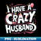 The happy birthday husband I have crazy husband - Aesthetic Sublimation Digital File