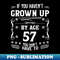 57th Birthday If You Haven't Grown Up By Age 57 Funny Saying - Aesthetic Sublimation Digital File