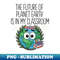 Future Of Earth In My Classroom Cute Planet Science Teacher - Exclusive PNG Sublimation Download