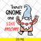 MTD05042107-There's gnome on like mom svg, Mother's day svg, eps, png, dxf digital file MTD05042107.jpg