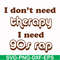 FN00063-I don't need therapy I need gos rap svg, png, dxf, eps file FN00063.jpg