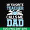 FTD34-My favorite teacher calls me dad svg, png, dxf, eps, digital file FTD34.jpg