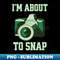 I'm About To Snap - Funny Photographer - Instant PNG Sublimation Download