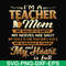 FN000164-I'm a teacher mom my wallet is empty my nerves are shot my voice is the teacher's voice my schedule is crazy and my heart is full svg, png, dxf, eps fi