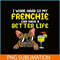 HL161023221-Work Hard Frenchie Better Life French Bulldog Dog Owner Gift PNG.png