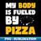 UB-44934_My Body is Fueled By Pizza - Funny Sarcastic Saying Quotes Gift Idea For Pizza Lovers 7074.jpg