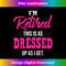 I'm Retired This Is As Dressed Up As I Get Funny Retirement - Elegant Sublimation PNG Download
