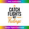 Catch Flights Not Feelings Shirt Flight Attendant Shirt - Exclusive PNG Sublimation Download