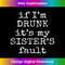 DF-20231129-9141_If I'm Drunk it's my Sister's fault  Funny Beer T- Tank Top 1558.jpg