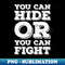 You Can Hide or You Can Fight 1 - PNG Sublimation Digital Download