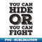 You Can Hide or You Can Fight 1 - Modern Sublimation PNG File