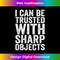 IV-20231212-6516_I Can Be Trusted With Sharp Objects Humor Men Women jokes 6533.jpg