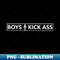 Boys Kick Ass! - Premium Sublimation Digital Download