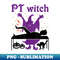 PT Witch Physical Therapy Halloween Physical Therapist - Aesthetic Sublimation Digital File