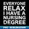 Everyone Relax I Have A Nursing Degree - Vintage Sublimation PNG Download