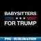 Babysitters For Trump 2024 Funny Election Babysitter Sitter - Aesthetic Sublimation Digital File
