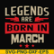 BD0139-Legends are born in march svg, birthday svg, png, dxf, eps digital file BD0139.jpg