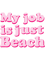 My Job Is Just Beach.png