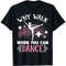 Ballet Why Walk When You Can Dance T-Shirt.jpg