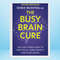 The Busy Brain Cure  The Eight-Week Plan to Find Focus, Tame Anxiety, and Sleep Again.jpg