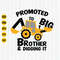 Promoted to Big Brother and Digging it Svg, Big Brother Svg, Construction Svg, Excavator Svg, Big Brother Shirt Svg, Silhouette, Cricut 1.jpg