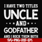 FN000684-I have two titles uncle and godfather and I rock them both svg, png, dxf, eps file FN000684.jpg