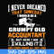 FN000445-I never dreamed that someday I'd be a grumpy old accountant but here I am killing it and complaining all day long svg, png, dxf, eps file FN000445.jpg
