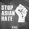 AS1007231309672-Asian PNG STOP ASIAN HATE Vintage Fist Faded Word PNG For Sublimation Print.jpg