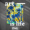 AL060723102237-Artist PNG Art Is Life PNG For Sublimation Print.jpg