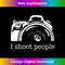 BH-20240111-8225_I Shoot People Camera Photography Funny 2063.jpg