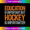 BS-20240121-5367_Education is important but hockey is importanter design 0700.jpg