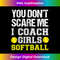 OM-20240122-7955_Funny Softball Coach - You Don't Scare Me I Coach Girls 0935.jpg