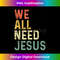 PW-20240127-2563_Christian Easter Bible Quote We All Need Jesus 0687.jpg