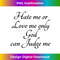 CA-20240115-11264_Hate Me or Love me Only God can Judge Me  Cute  1684.jpg