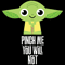 Pinch Me You Will Not Baby Yoda SVG.png