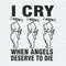 I Cry When Angels Deserve To Die SVG.jpeg