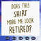 Does-this-shirt-make-me-look-retired-svg-FD06082020.jpg