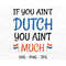 Dutch SVG, Funny Netherlands Digital File, If you Ain't Dutch You Ain't Much png jpg, Holland Cricut Silhouette Cutting.jpg