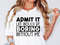 Admit It Life Would Be Boring Without Me Shirt, Sassy Shirt, Sarcastic Shirt, Funny Shirt.jpg