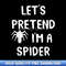 Let's Pretend I'm a Spider Funny Halloween Costume Gift Idea - Curated Sublimation PNG Bundle